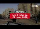VIDEO. Les 5 infos Monde du 22 mars 2026