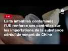 VIDÉO. Laits infantiles contaminés : l'UE renforce ses contrôles sur les importations de la substance céréulide venant de Chine
