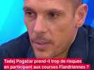 Tadej Poga ar prend-il trop de risques en participant aux courses Flandriennes ? L'avis de Philippe Gilbert