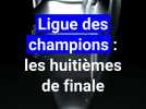 Ligue des champions : voici les affiches des huitièmes de finale