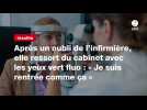 VIDÉO. Après un oubli de l'infirmière, elle ressort du cabinet avec les yeux vert fluo : « Je suis rentrée comme ça »