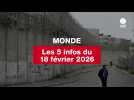 VIDEO. Les 5 infos Monde du 18 février 2026