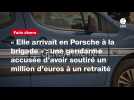 VIDEO. « Elle arrivait en Porsche à la brigade » : une gendarme accusée d'avoir soutiré un million d'euros à un retraité
