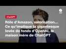 VIDEO. Rôle d'Amazon, valorisation... Ce qu'implique la gigantesque levée de fonds d'OpenAI, la maison mère de ChatGPT