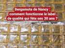Bergamote de Nancy : comment fonctionne le label de qualité qui fête ses trente ans ?