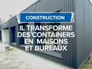 Construction : il transforme des containers en maisons et en bureaux