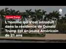 VIDEO. L'homme qui s'est introduit dans la résidence de Donald Trump est un jeune Américain de 21 ans