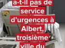 Pourquoi n'y a-t-il pas de service d'urgences à Albert, troisième ville du département ?