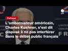 VIDEO. L'ambassadeur américain, Charles Kushner, s'est dit disposé à ne pas interférer dans le débat public français