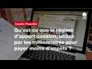 VIDÉO. Qu'est-ce que le régime d'apport-cession, utilisé par les millionnaires pour payer moins d'impôts ?