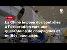 VIDEO. La Chine impose des contrôles à l'exportation vers une quarantaine de compagnies et entités japonaises
