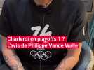 Charleroi en playoffs 1 ? L'avis de Philippe Vande Walle