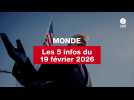 VIDEO. Les 5 infos Monde du 19 février 2026