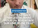 "J'ai été menacé par les talibans pour un reportage sur une jeune fille"