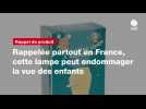 VIDEO. Rappelée partout en France, cette lampe peut endommager la vue des enfants