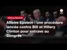 VIDEO.Affaire Epstein : une procédure lancée contre Bill et Hillary Clinton pour entrave au Congrès