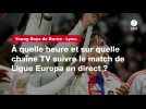 VIDÉO. Young Boys de Berne - Lyon. À quelle heure et sur quelle chaîne TV suivre le match de Ligue Europa en direct ?