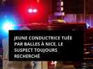 Jeune conductrice tuée par balles à Nice, le suspect toujours recherché