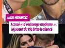 Lucas Hernandez accusé « d'esclavage moderne », le joueur du PSG prend la parole