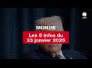 VIDEO. Les 5 infos Monde du 23 janvier 2026