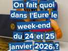 On fait quoi dans l'Eure le week-end du 24 et 25 janvier 2026 ?