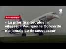 VIDÉO. « La priorité n'est plus la vitesse. » Pourquoi le Concorde n'a jamais eu de successeur