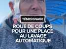 TÉMOIGNAGE : roué de coups pour une place au lavage automatique