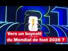 VIDÉO. Vers un boycott de la Coupe du monde 2026 de football ?