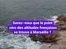 Savez-vous que le point zéro des altitudes françaises se trouve à Marseille ?
