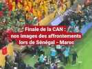 Finale de la CAN : nos images des affrontements lors de Sénégal - Maroc