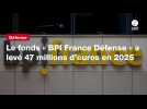 VIDÉO. Le fonds « BPI France Défense » a levé 47 millions d'euros en 2025