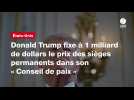 VIDEO. Donald Trump fixe à 1 milliard de dollars le prix des sièges permanents dans son « Conseil de paix »