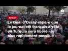 VIDÉO. Le Quai d'Orsay espère que le journaliste français arrêté en Turquie sera libéré « le plus rapidement possible »