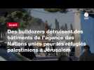 VIDEO. Des bulldozers détruisent des bâtiments de l'agence des Nations unies pour les réfugiés palestiniens à Jérusalem