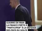 Guerre en Iran: la France prête à "participer" à la défense des pays du Golfe