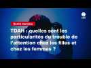 VIDEO. TDAH : quelles sont les particularités du trouble de l'attention chez les filles et chez les femmes ?