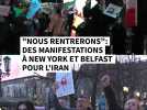 "Nous rentrerons": des manifestations à New York et Belfast pour l'Iran