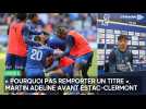 « Pourquoi pas remporter un titre », Martin Adeline avant Estac-Clermont