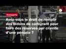 VIDEO. Avez-vous le droit de remplir des bidons de carburant pour faire des réserves par crainte d'une pénurie ?