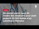 VIDEO. Un ancien maire radié de l'ordre des médecins pour avoir prescrit 25 000 boîtes d'un substitut à l'héroïne