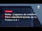 VIDEO. Dette : l'agence de notation Fitch maintient la note de la France à A +