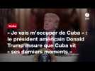 VIDEO. « Je vais m'occuper de Cuba » : le président américain Donald Trump assure que Cuba vit « ses derniers moments »