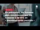 VIDÉO. En entreprise, les femmes plus nombreuses que les hommes à se dire en « mauvaise santé mentale »