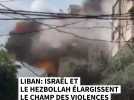 Liban: Israël et le Hezbollah élargissent le champ des violences
