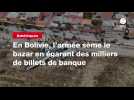 VIDEO. En Bolivie, l'armée sème le bazar en égarant des milliers de billets de banque