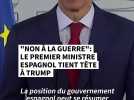 « Non à la guerre » : le Premier ministre espagnol Pedro Sanchez tient tête à Donald Trump