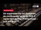 VIDEO. Un supermarché lui demande de rembourser près de 500 ¬ après une erreur d'étiquetage : que dit la loi ?