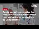 VIDEO. Accès aux soins : combien les Français attendent en moyenne pour consulter un généraliste ou un spécialiste