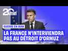 Détroit d'Ormuz : La France pas prête à des opérations d'ouverture « dans le contexte actuel », prévient Macron