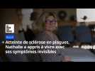 Atteinte de sclérose en plaques, Nathalie a appris à vivre avec ses symptômes invisibles